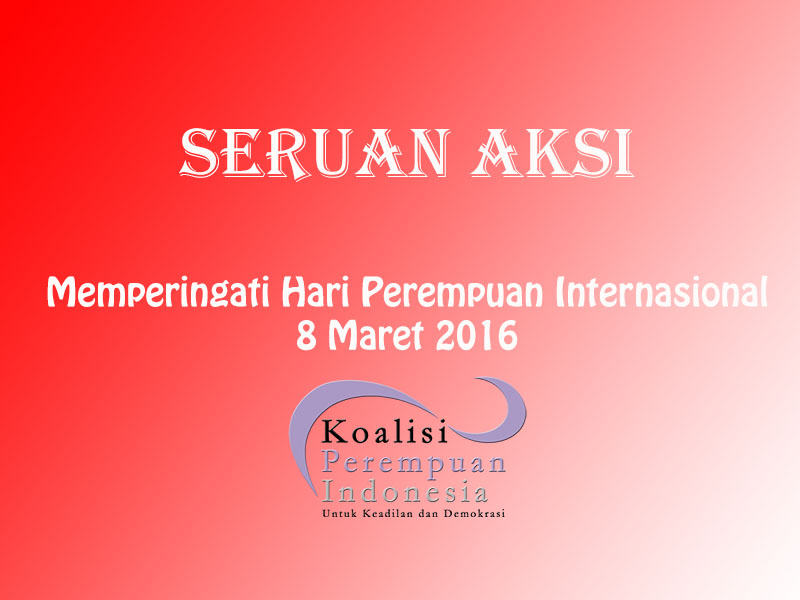 Seruan Aksi: Memperingati Hari Perempuan Internasional 8 Maret 2016 Seruan Aksi: Memperingati Hari Perempuan Internasional 8 Maret 2016