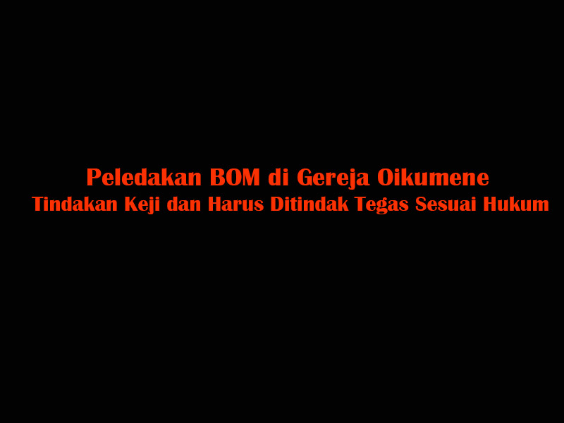 Pernyataan Koalisi Perempuan Indonesia untuk Keadilan dan Demokrasi: Peledakan BOM di Gereja Oikumene, tindakan Keji dan harus ditindak tegas sesuai Hukum Pernyataan Koalisi Perempuan Indonesia untuk Keadilan dan Demokrasi: Peledakan BOM di Gereja Oikumene, tindakan Keji dan harus ditindak tegas sesuai Hukum