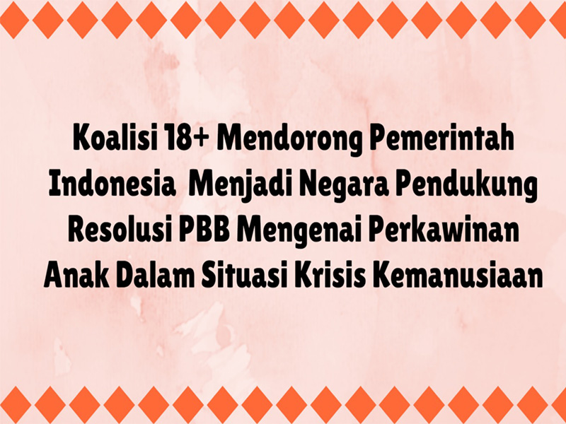 Koalisi 18+ : Perkawinan Anak Dalam Situasi Krisis Kemanusiaan Koalisi 18+ : Perkawinan Anak Dalam Situasi Krisis Kemanusiaan