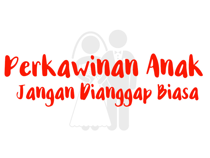 Perkawinan Anak Jangan Dianggap Biasa