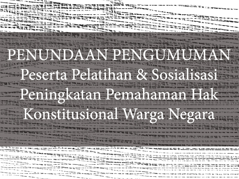Penundaan Pengumuman Lolos Seleksi Pelatihan dan Sosialisasi Peningkatan Pemahaman Hak Konstitusional Warga Negara