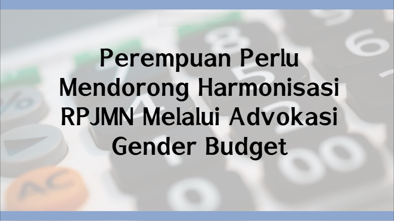 Perempuan Perlu Mendorong Harmonisasi RPJMN Melalui Advokasi Gender Budget Perempuan Perlu Mendorong Harmonisasi RPJMN Melalui Advokasi Gender Budget