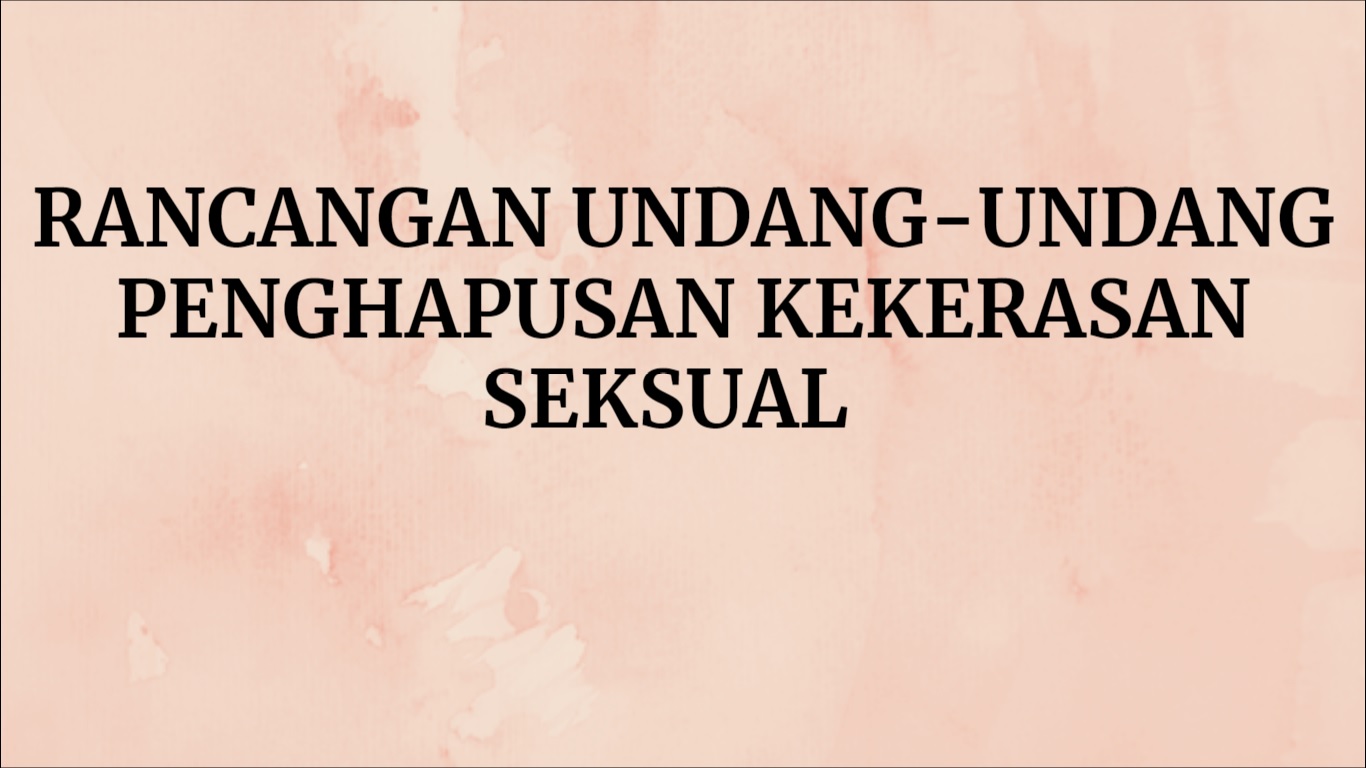 RANCANGAN UNDANG-UNDANG REPUBLIK INDONESIA TENTANG PENGHAPUSAN KEKERASAN SEKSUAL RANCANGAN UNDANG-UNDANG REPUBLIK INDONESIA TENTANG PENGHAPUSAN KEKERASAN SEKSUAL