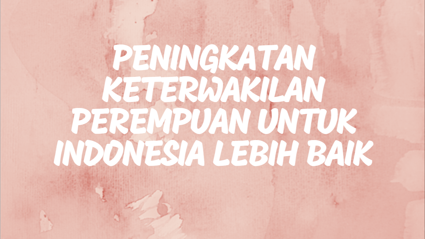 Peningkatan Keterwakilan Perempuan untuk Indonesia Lebih Baik
